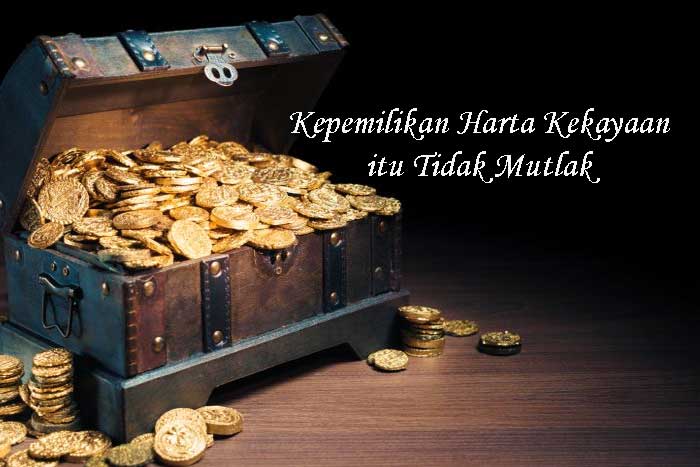Kepemilikan Harta Kekayaan itu Tidak Mutlak