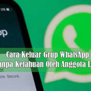 Cara Keluar Grup WhatsApp Tanpa Ketahuan Oleh Anggota Lain