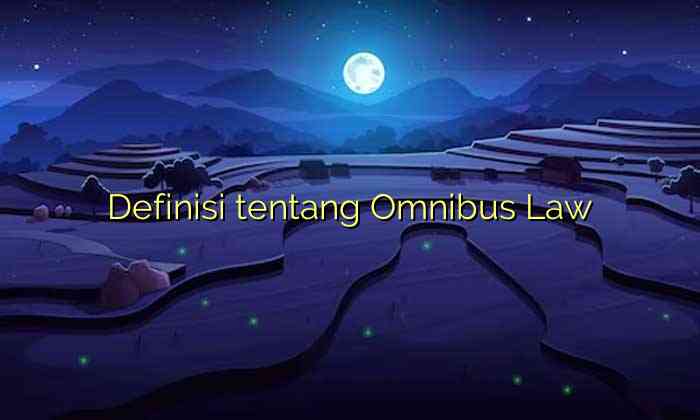 Definisi tentang Omnibus Law