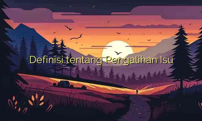 Definisi tentang Pengalihan Isu