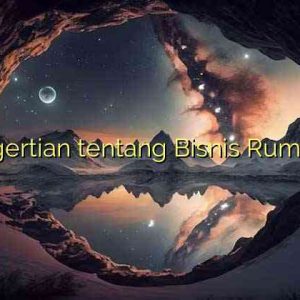 Pengertian tentang Bisnis Rumahan