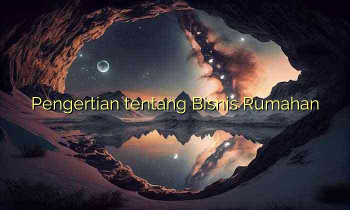 Pengertian tentang Bisnis Rumahan