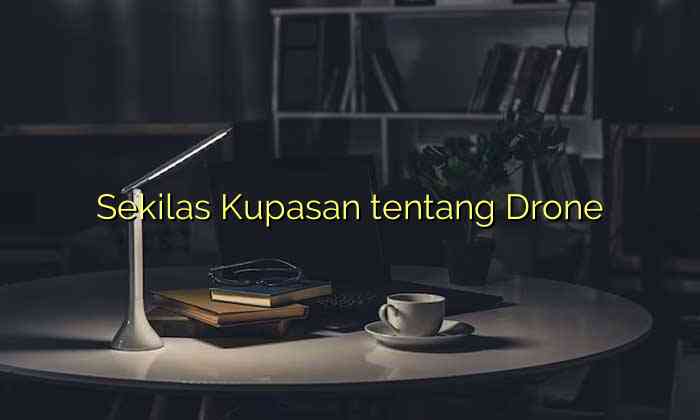 Sekilas Kupasan tentang Drone